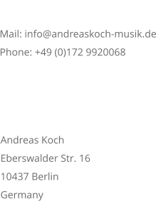 ADRESSE Andreas Koch Eberswalder Str. 16  10437 Berlin  Germany KONTAKT Mail: info@andreaskoch-musik.de Phone: +49 (0)172 9920068